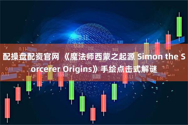 配操盘配资官网 《魔法师西蒙之起源 Simon the Sorcerer Origins》手绘点击式解谜